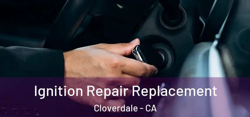  Ignition Repair Replacement Cloverdale - CA